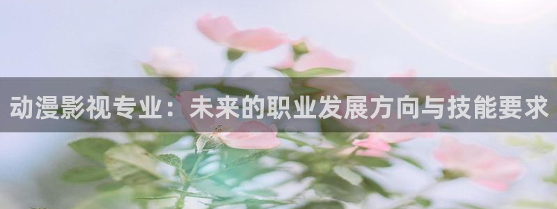 依依电影：动漫影视专业：未来的职业发展方向与技能要求